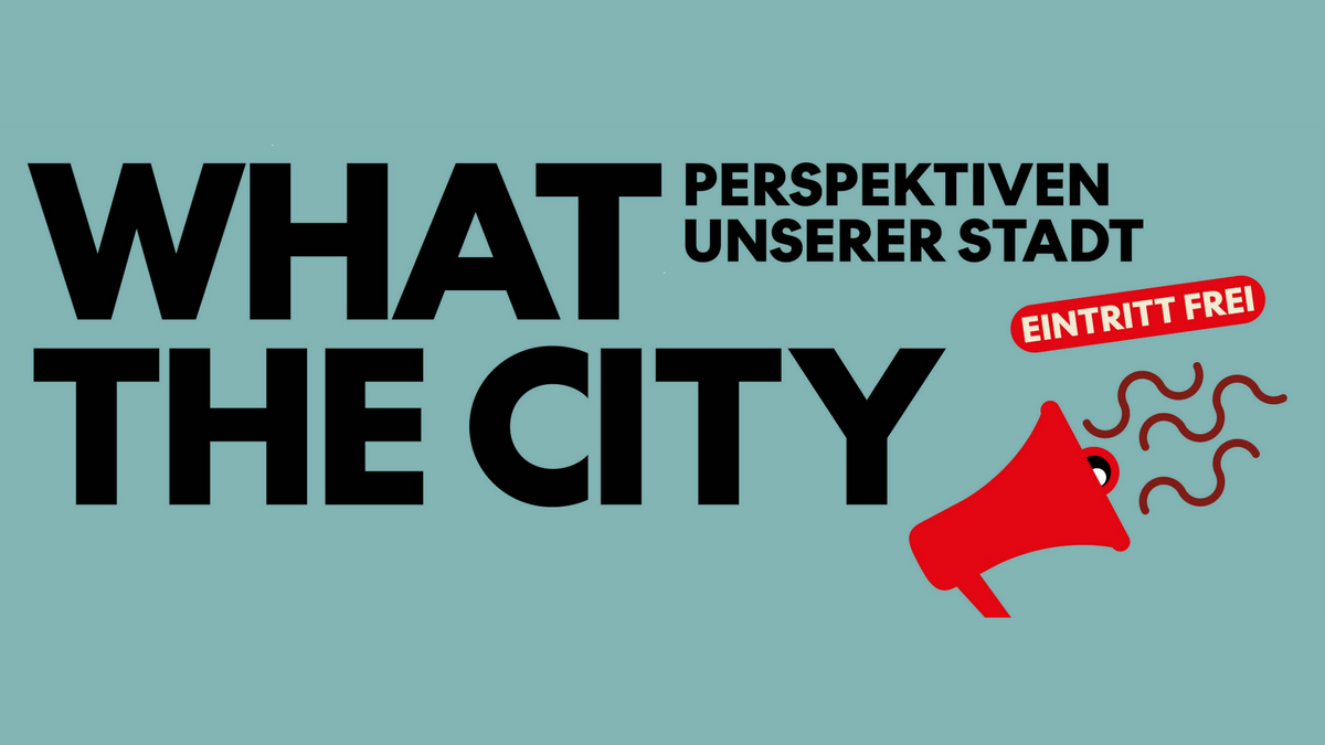 What the City. Perspektiven unserer Stadt